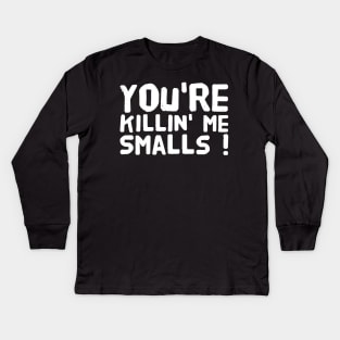 You're killin me smalls Kids Long Sleeve T-Shirt